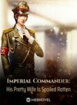 Imperial Commander: His Pretty Wife Is Spoiled Rotten