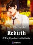 Rebirth Of The Urban Immortal Cultivator Webnovel